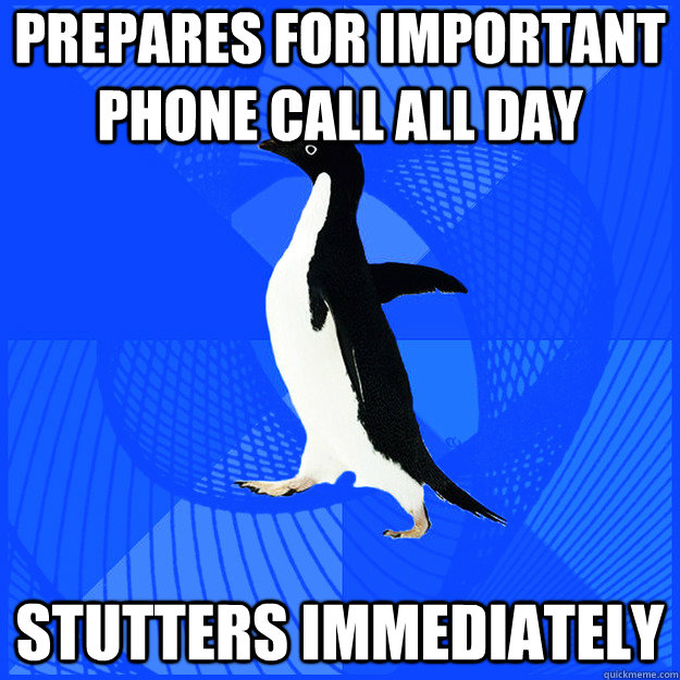 Prepares for important phone call all day Stutters Immediately   - Prepares for important phone call all day Stutters Immediately    New Socially Awkward Penguin