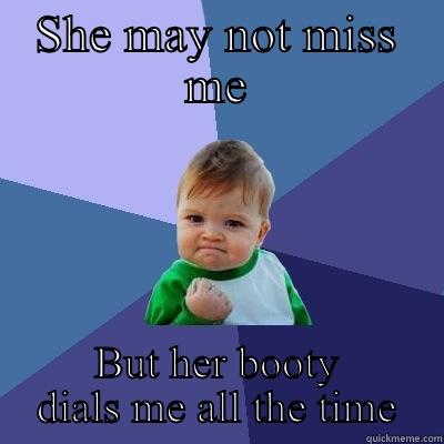 SHE MAY NOT MISS ME BUT HER BOOTY DIALS ME ALL THE TIME Success Kid