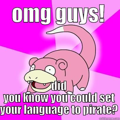    OMG GUYS!     DID YOU KNOW YOU COULD SET YOUR LANGUAGE TO PIRATE? Slowpoke