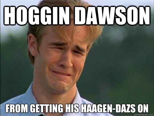 hoggin Dawson From getting his haagen-dazs on  
