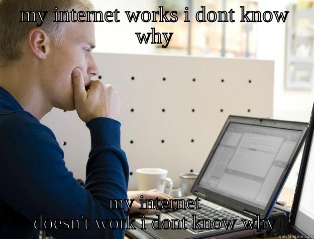 MY INTERNET WORKS I DONT KNOW WHY MY INTERNET DOESN'T WORK I DONT KNOW WHY Programmer
