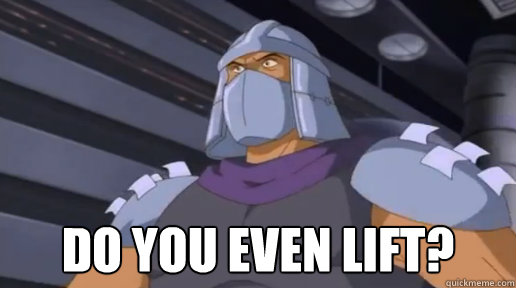  DO YOU EVEN LIFT?  80s Shredder