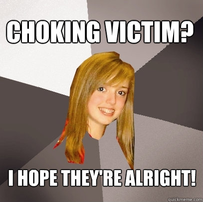 Choking Victim? I hope they're alright! - Choking Victim? I hope they're alright!  Musically Oblivious 8th Grader