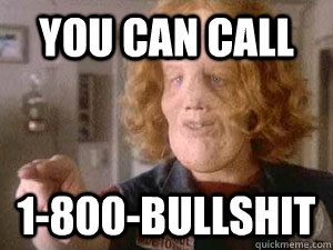 You can Call  1-800-BullShit  