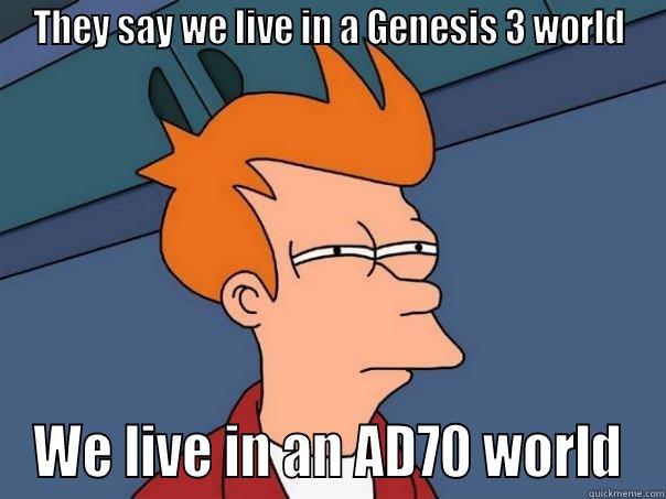 THEY SAY WE LIVE IN A GENESIS 3 WORLD WE LIVE IN AN AD70 WORLD Futurama Fry