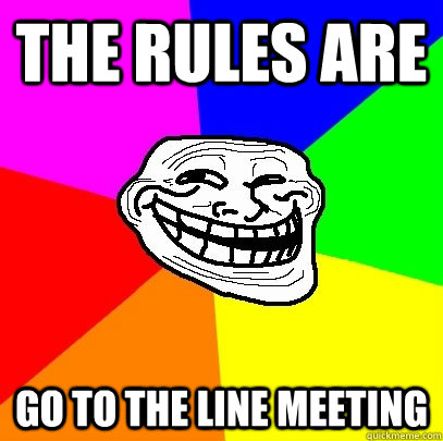 The Rules are GO TO THE LINE MEETING  Troll Face