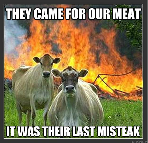 They came for our meat It was their last misteak  Evil cows