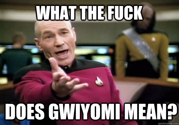 WHAT THE FUCK DOES GWIYOMI MEAN?  Patrick Stewart WTF