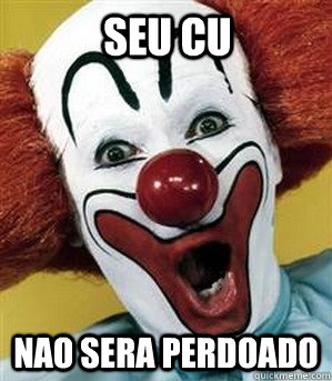 Seu cu Nao sera perdoado - Seu cu Nao sera perdoado  Flamenguista Bozo