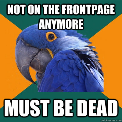 Not on the frontpage anymore Must be dead  Paranoid Parrot