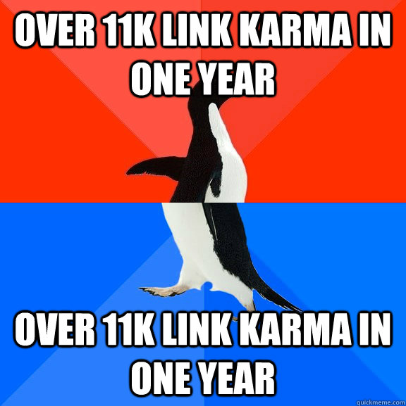 Over 11k Link karma in One Year Over 11k Link karma in One Year  Socially Awesome Awkward Penguin