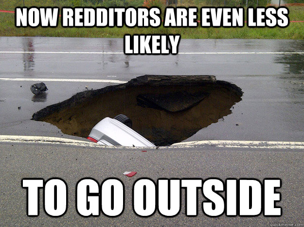 Now Redditors are even less likely To go outside - Now Redditors are even less likely To go outside  Misc