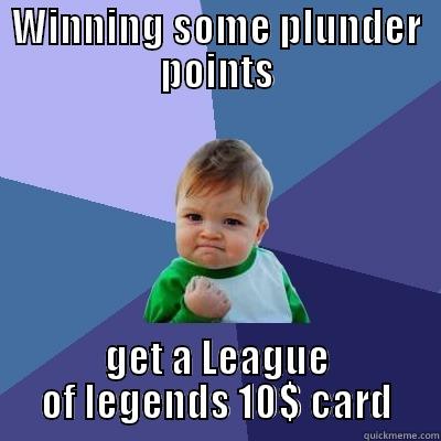 WINNING SOME PLUNDER POINTS GET A LEAGUE OF LEGENDS 10$ CARD Success Kid