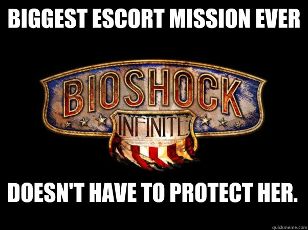 Biggest Escort Mission Ever Doesn't have to protect her. - Biggest Escort Mission Ever Doesn't have to protect her.  Bioshock Infinite