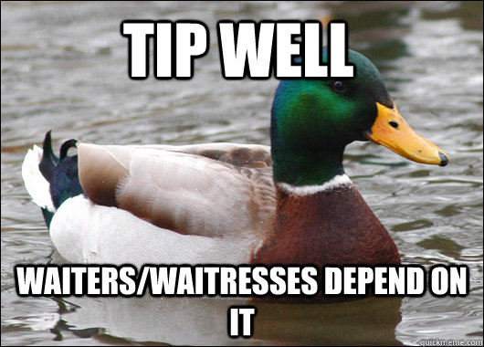Tip well Waiters/Waitresses Depend on it  Actual Advice Mallard