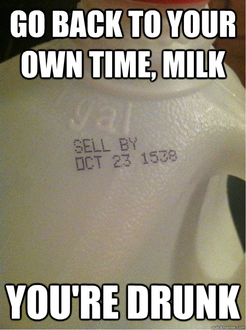 Go back to your own time, milk you're drunk - Go back to your own time, milk you're drunk  Misc