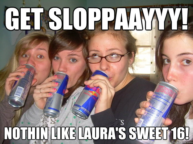 get sloppaayyy! nothin like laura's sweet 16! - get sloppaayyy! nothin like laura's sweet 16!  Misc