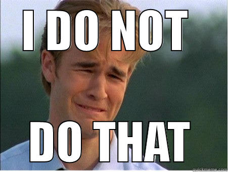 I DO NOT  DO THAT 1990s Problems