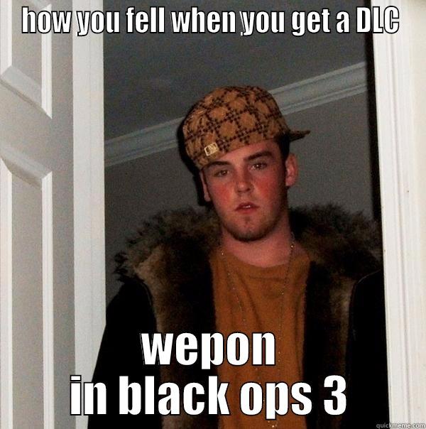 HOW YOU FELL WHEN YOU GET A DLC WEPON IN BLACK OPS 3 Scumbag Steve