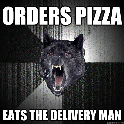 Orders pizza Eats the delivery man  Insanity Wolf