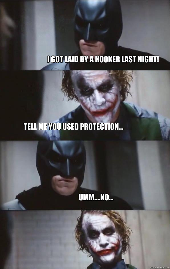 I got laid by a hooker last night! Tell me you used protection... Umm....no...  Batman Panel