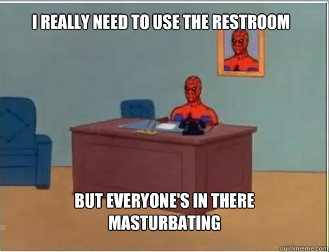 I really need to use the restroom but everyone's in there masturbating  - I really need to use the restroom but everyone's in there masturbating   Spiderman
