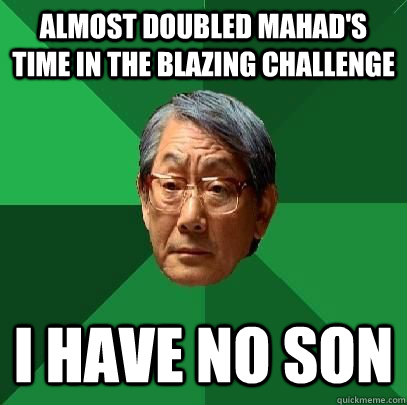 Almost doubled mahad's time in the blazing challenge i have no son - Almost doubled mahad's time in the blazing challenge i have no son  High Expectations Asian Father