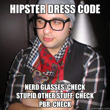 hipster dress code nerd glasses: check
stupid other stuff: check
pbr: check  Oblivious Hipster