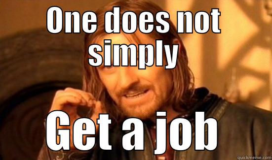 ONE DOES NOT SIMPLY GET A JOB Boromir