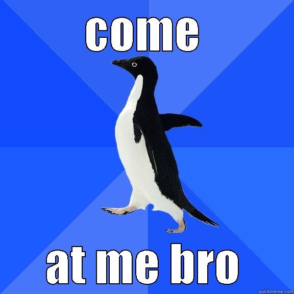COME AT ME BRO Socially Awkward Penguin