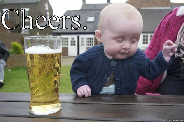 CHEERS.               drunk baby