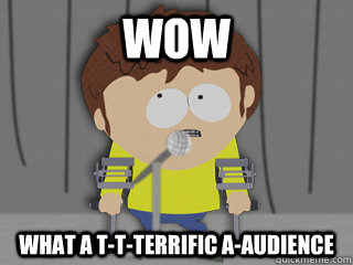 Wow What a t-t-terrific a-audience  