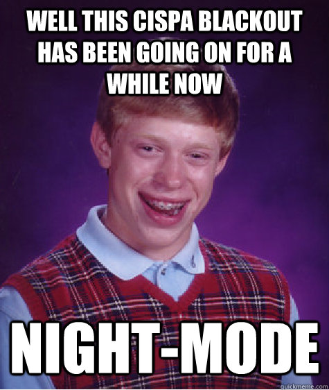 Well this CISPA Blackout has been going on for a while now Night-mode  Bad Luck Brian