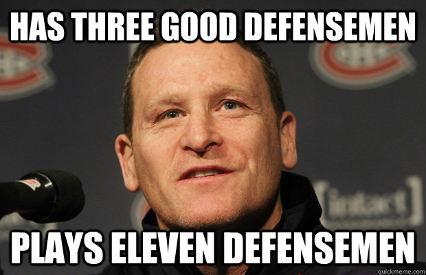 Has three good defensemen plays eleven defensemen - Has three good defensemen plays eleven defensemen  Dumbass Randy Cunneyworth