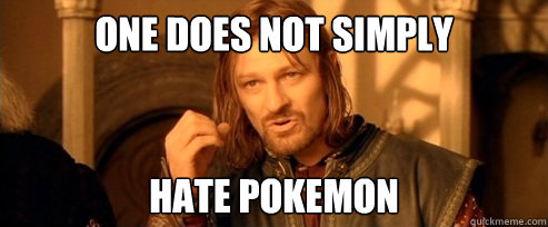 One does not simply Hate pokemon  One Does Not Simply