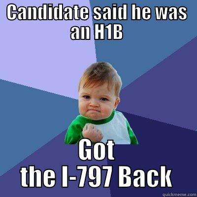 CANDIDATE SAID HE WAS AN H1B GOT THE I-797 BACK Success Kid