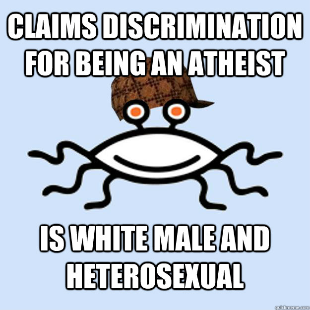 Claims Discrimination for being an atheist Is White Male and Heterosexual  Scumbag rAtheism