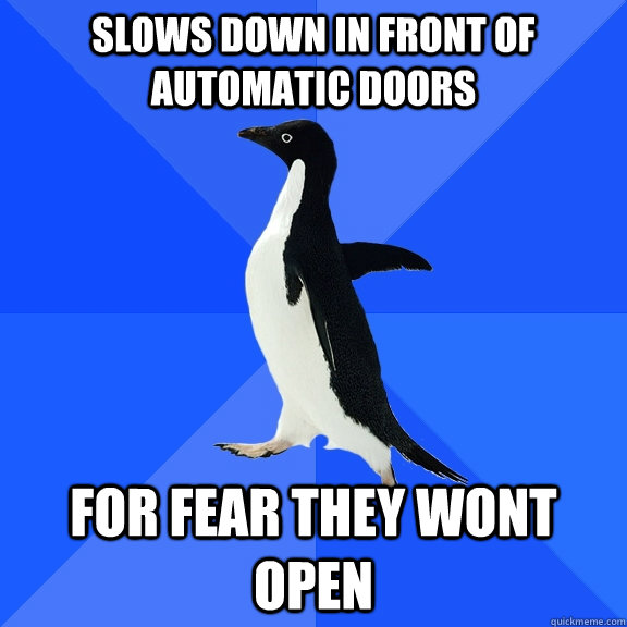 slows down in front of automatic doors for fear they wont open  Socially Awkward Penguin