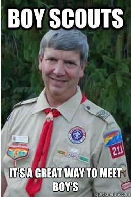 boy scouts it's a great way to meet boy's  Harmless Scout Leader