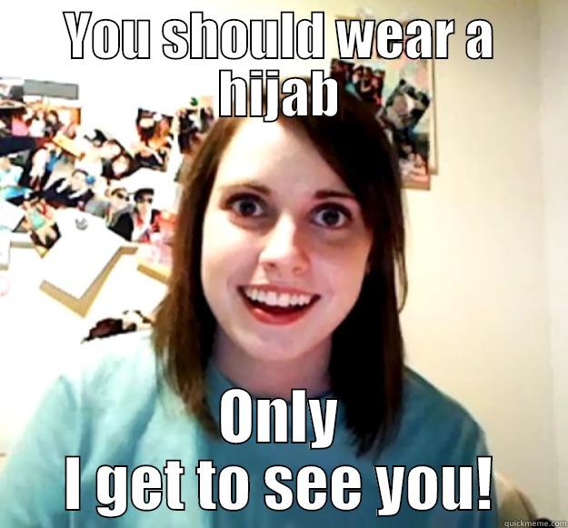 YOU SHOULD WEAR A HIJAB ONLY I GET TO SEE YOU! Overly Attached Girlfriend