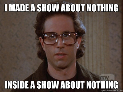 i made a show about nothing inside a show about nothing  Hipster Seinfeld