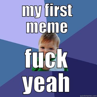 MY FIRST MEME FUCK YEAH Success Kid