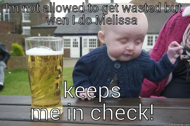 IM NOT ALLOWED TO GET WASTED BUT WEN I DO MELISSA  KEEPS ME IN CHECK! drunk baby