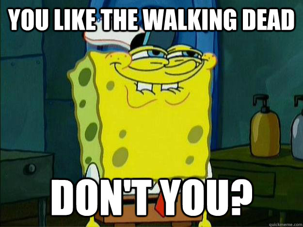 You like the walking dead Don't you?  Spongebob - The Walking Dead