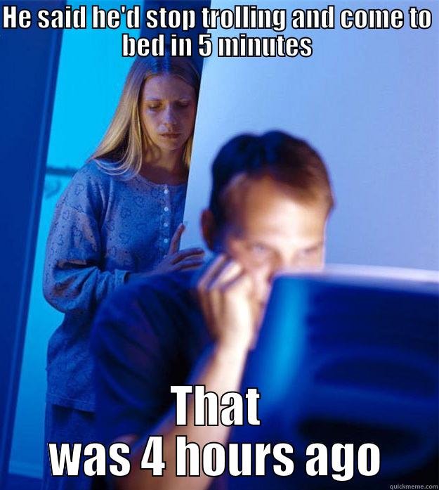 Troll's wife - HE SAID HE'D STOP TROLLING AND COME TO BED IN 5 MINUTES THAT WAS 4 HOURS AGO Redditors Wife