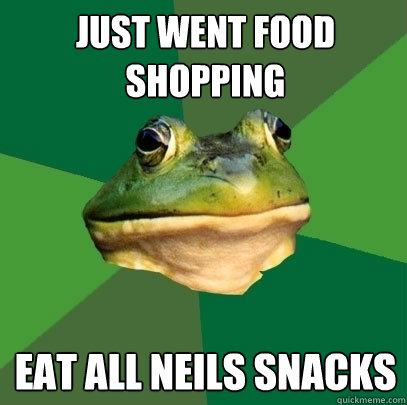 just went food shopping eat all neils snacks  Foul Bachelor Frog