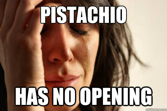Pistachio Has no opening  First World Problems