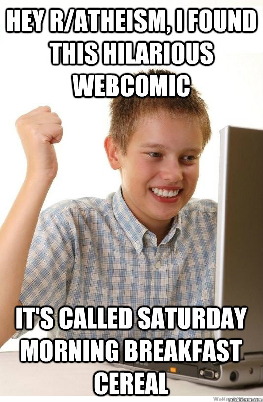 Hey r/atheism, I found this hilarious webcomic It's called Saturday Morning Breakfast Cereal  First Day On Internet Kid