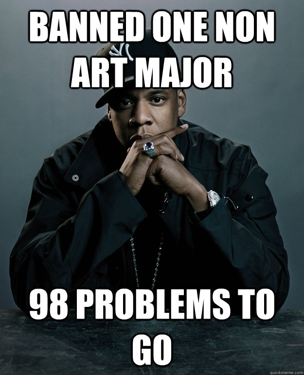 banned one non art major 98 problems to go  Jay Z Problems