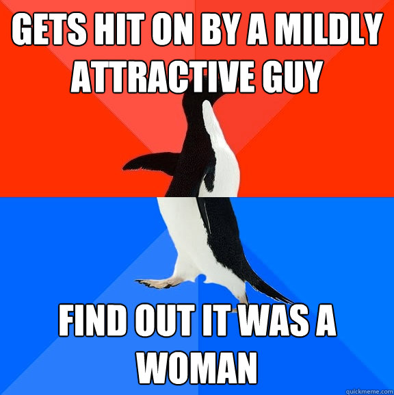 Gets hit on by a mildly attractive guy Find out it was a woman  Socially Awesome Awkward Penguin